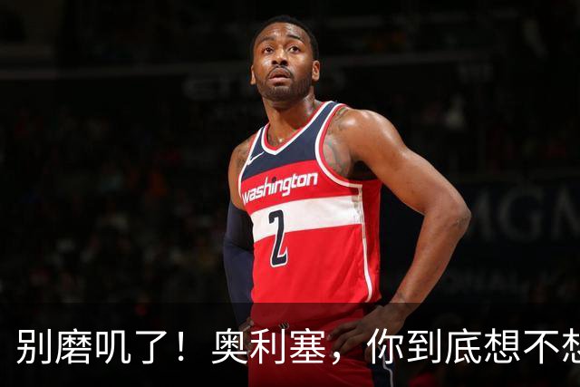 别磨叽了！奥利塞，你到底想不想留在拜仁？